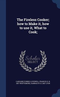 The Fireless Cooker; how to Make it, how to use it, What to Cook;