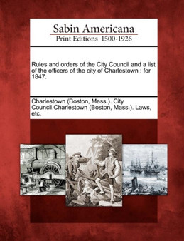 Rules and Orders of the City Council and a List of the Officers of the City of Charlestown : For 1847.