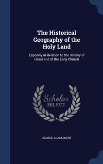 The Historical Geography of the Holy Land : Espcially in Relation to the History of Israel and of the Early Church