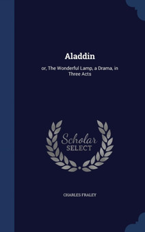 Aladdin : or, The Wonderful Lamp, a Drama, in Three Acts