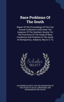 Race Problems Of The South : Report Of The Proceedings Of The First Annual Conference Held Under The Auspices Of The Southern Society For The Promotion Of The Study Of Race Conditions And Problems In