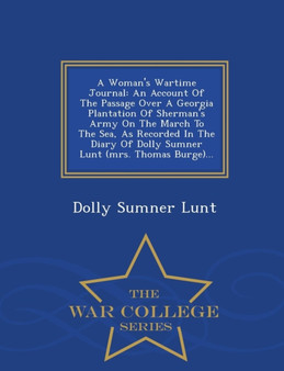 A Woman's Wartime Journal : An Account of the Passage Over a Georgia Plantation of Sherman's Army on the March to the Sea, as Recorded in the Diary of Dolly Sumner Lunt (Mrs. Thomas Burge)... - War Co