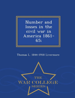 Number and Losses in the Civil War in America 1861-65; - War College Series
