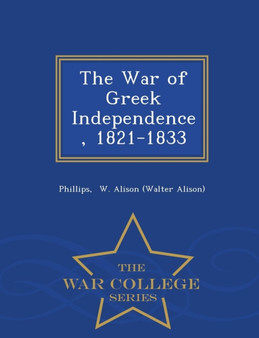 The War of Greek Independence, 1821-1833 - War College Series