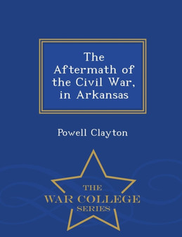 The Aftermath of the Civil War in Arkansas - War College Series