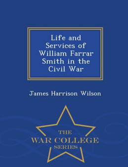 Life and Services of William Farrar Smith in the Civil War - War College Series