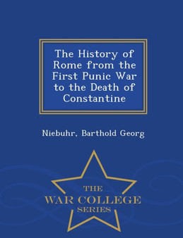 The History of Rome from the First Punic War to the Death of Constantine - War College Series The History of Rome from the First Punic War to the Death of Constantine - War College Series