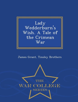 Lady Wedderburn's Wish. a Tale of the Crimean War - War College Series