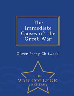 The Immediate Causes of the Great War - War College Series