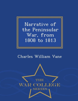 Narrative of the Peninsular War, from 1808 to 1813 - War College Series