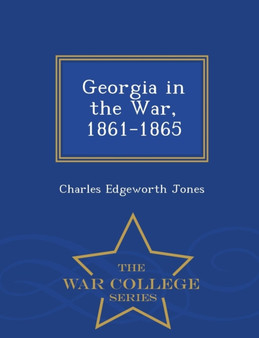 Georgia in the War, 1861-1865 - War College Series