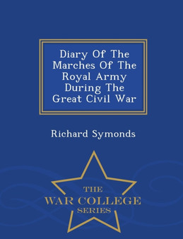 Diary of the Marches of the Royal Army During the Great Civil War - War College Series