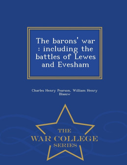 The Barons' War; Including the Battles of Lewes and Evesham - War College Series