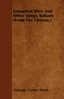 Entombed Alive And Other Songs, Ballads (From The Chinese,) by George Carter Stent - Paperback