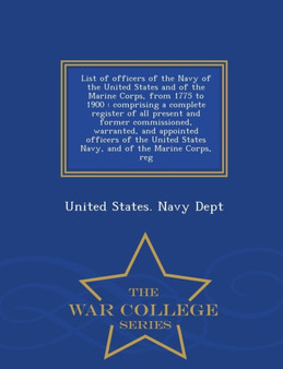 List of Officers of the Navy of the United States and of the Marine Corps, from 1775 to 1900 : Comprising a Complete Register of All Present and Former Commissioned, Warranted, and Appointed Officers
