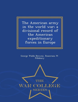 The American Army in the World War; A Divisional Record of the American Expeditionary Forces in Europe - War College Series