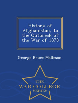 History of Afghanistan, to the Outbreak of the War of 1878 - War College Series
