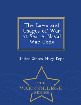 The Laws and Usages of War at Sea : A Naval War Code - War College Series