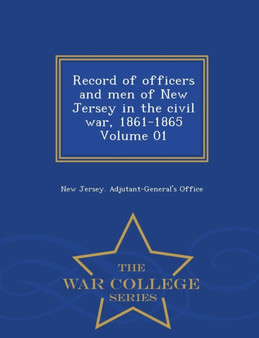 Record of Officers and Men of New Jersey in the Civil War, 1861-1865 Volume 01 - War College Series