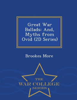 Great War Ballads : And, Myths from Ovid (2D Series) - War College Series