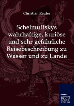 Schelmuffskys Wahrhaftige, Kurioese Und Sehr Gefahrliche Reisebeschreibung Zu Wasser Und Zu Lande by Reuter Christian - Paperback