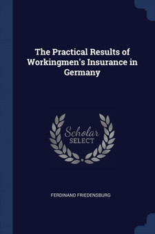 The Practical Results of Workingmen's Insurance in Germany