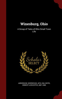 Winesburg, Ohio : A Group of Tales of Ohio Small Town Life