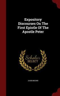 Expository Discourses On The First Epistle Of The Apostle Peter