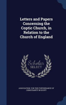 Letters and Papers Concerning the Coptic Church, in Relation to the Church of England