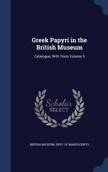 Greek Papyri in the British Museum : Catalogue, With Texts Volume 5