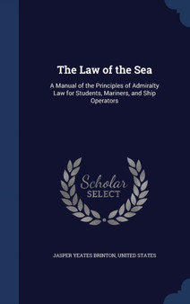 The Law of the Sea : A Manual of the Principles of Admiralty Law for Students, Mariners, and Ship Operators