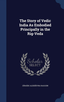 The Story of Vedic India As Embodied Principally in the Rig-Veda