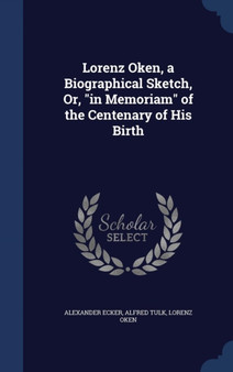 Lorenz Oken, a Biographical Sketch, Or, in Memoriam of the Centenary of His Birth