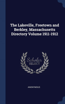 The Lakeville, Freetown and Berkley, Massachusetts Directory Volume 1911-1912