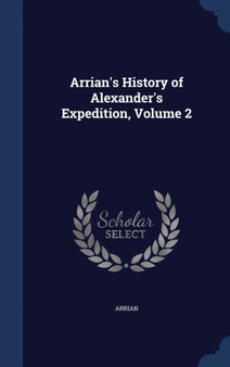 Arrian's History of Alexander's Expedition, Volume 2