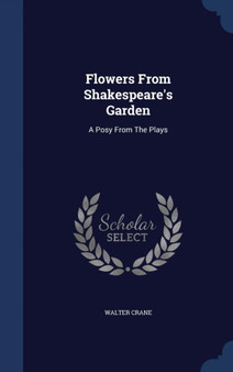 Flowers From Shakespeare's Garden : A Posy From The Plays