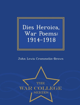 Dies Heroica, War Poems : 1914-1918 - War College Series