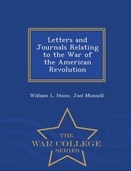 Letters and Journals Relating to the War of the American Revolution - War College Series