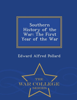 Southern History of the War : The First Year of the War - War College Series