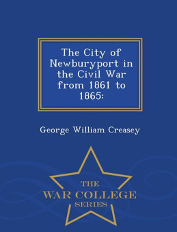 The City of Newburyport in the Civil War from 1861 to 1865 : - War College Series