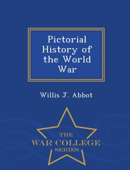 Pictorial History of the World War - War College Series