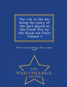 The War in the Air; Being the Story of the Part Played in the Great War by the Royal Air Force Volume 1 - War College Series