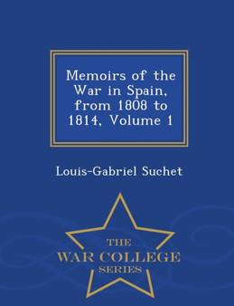 Memoirs of the War in Spain, from 1808 to 1814 Volume 1 - War College Series