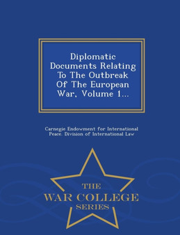 Diplomatic Documents Relating to the Outbreak of the European War, Volume 1... - War College Series