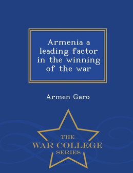 Armenia a Leading Factor in the Winning of the War - War College Series
