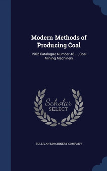 Modern Methods of Producing Coal : 1902 Catalogue Number 48 ..., Coal Mining Machinery