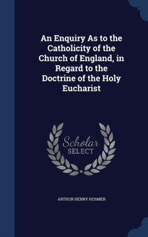 An Enquiry As to the Catholicity of the Church of England, in Regard to the Doctrine of the Holy Eucharist