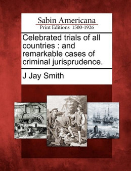 Celebrated trials of all countries : and remarkable cases of criminal jurisprudence.
