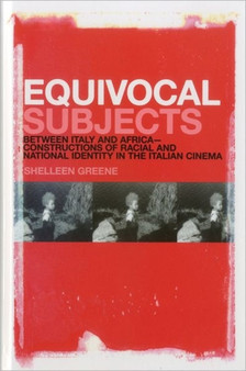 Equivocal Subjects : Between Italy and Africa - Constructions of Racial and National Identity in the Italian Cinema by Shelleen Greene - Hardback