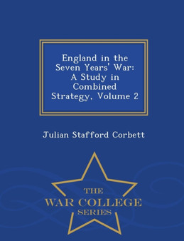 England in the Seven Years' War : A Study in Combined Strategy, Volume 2 - War College Series